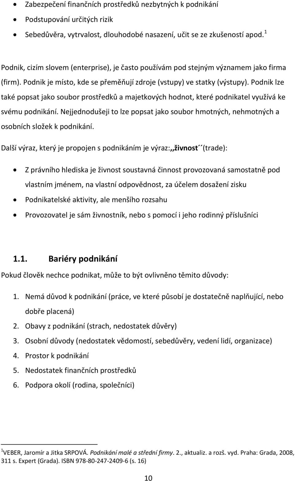 Podnik lze také popsat jako soubor prostředků a majetkových hodnot, které podnikatel využívá ke svému podnikání.