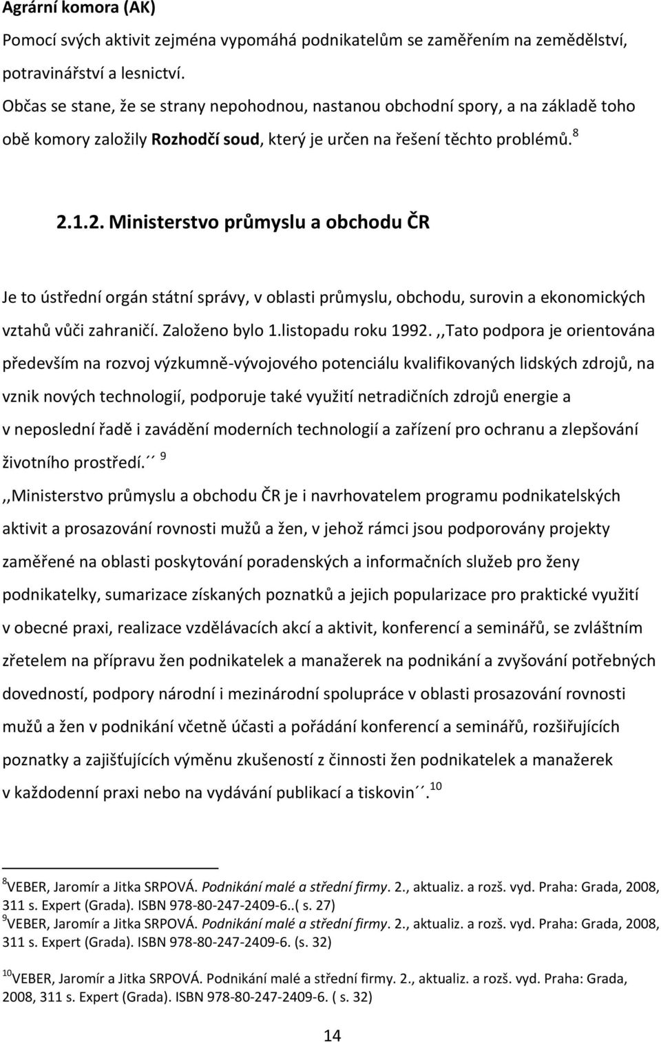 1.2. Ministerstvo průmyslu a obchodu ČR Je to ústřední orgán státní správy, v oblasti průmyslu, obchodu, surovin a ekonomických vztahů vůči zahraničí. Založeno bylo 1.listopadu roku 1992.