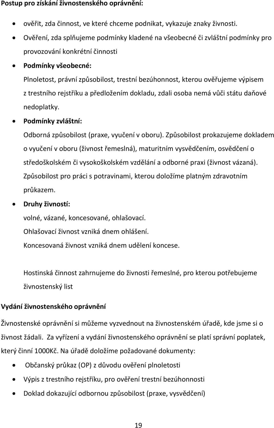 výpisem z trestního rejstříku a předložením dokladu, zdali osoba nemá vůči státu daňové nedoplatky. Podmínky zvláštní: Odborná způsobilost (praxe, vyučení v oboru).