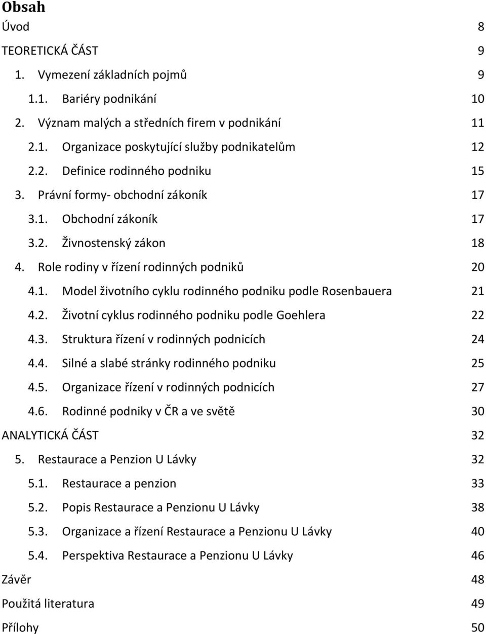 2. Životní cyklus rodinného podniku podle Goehlera 22 4.3. Struktura řízení v rodinných podnicích 24 4.4. Silné a slabé stránky rodinného podniku 25 4.5. Organizace řízení v rodinných podnicích 27 4.