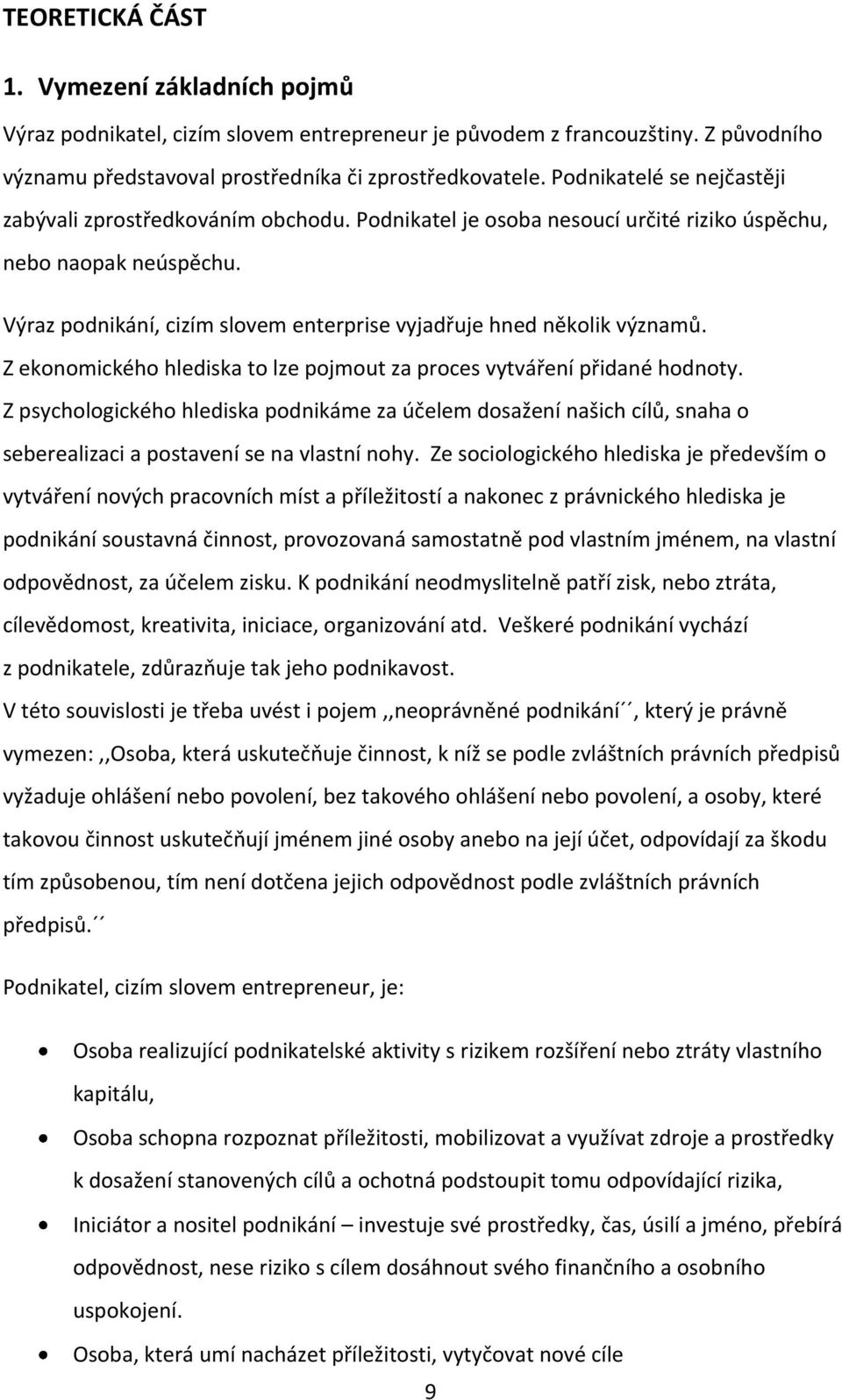 Výraz podnikání, cizím slovem enterprise vyjadřuje hned několik významů. Z ekonomického hlediska to lze pojmout za proces vytváření přidané hodnoty.