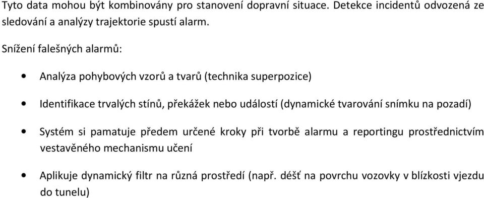 Snížení falešných alarmů: Analýza pohybových vzorů a tvarů (technika superpozice) Identifikace trvalých stínů, překážek nebo