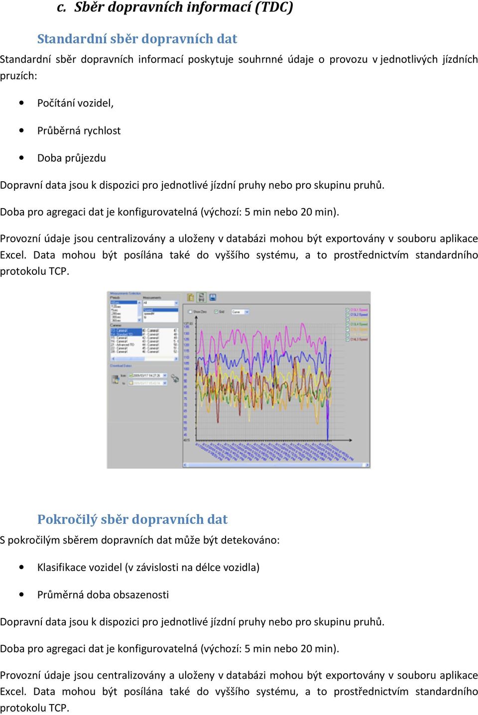 Provozní údaje jsou centralizovány a uloženy v databázi mohou být exportovány v souboru aplikace Excel.