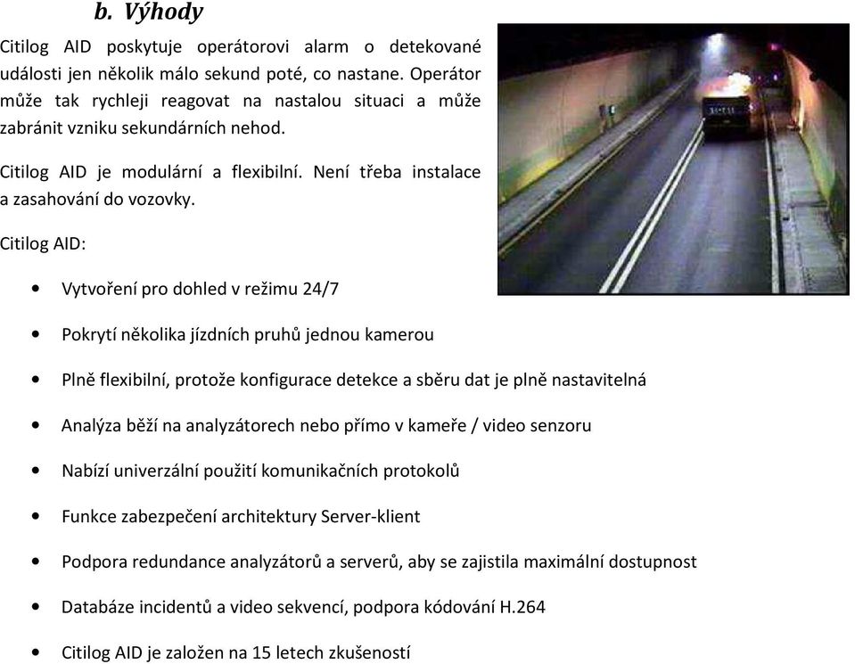 Citilog AID: Vytvoření pro dohled v režimu 24/7 Pokrytí několika jízdních pruhů jednou kamerou Plně flexibilní, protože konfigurace detekce a sběru dat je plně nastavitelná Analýza běží na