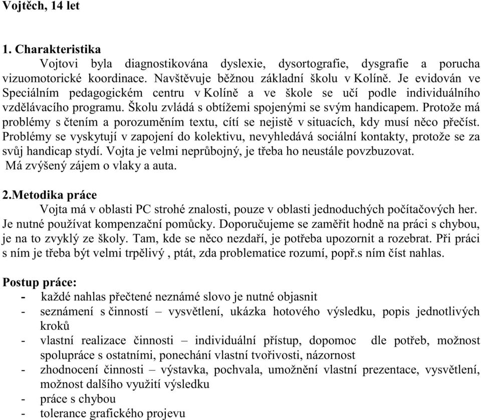 Protože má problémy s čtením a porozuměním textu, cítí se nejistě v situacích, kdy musí něco přečíst.