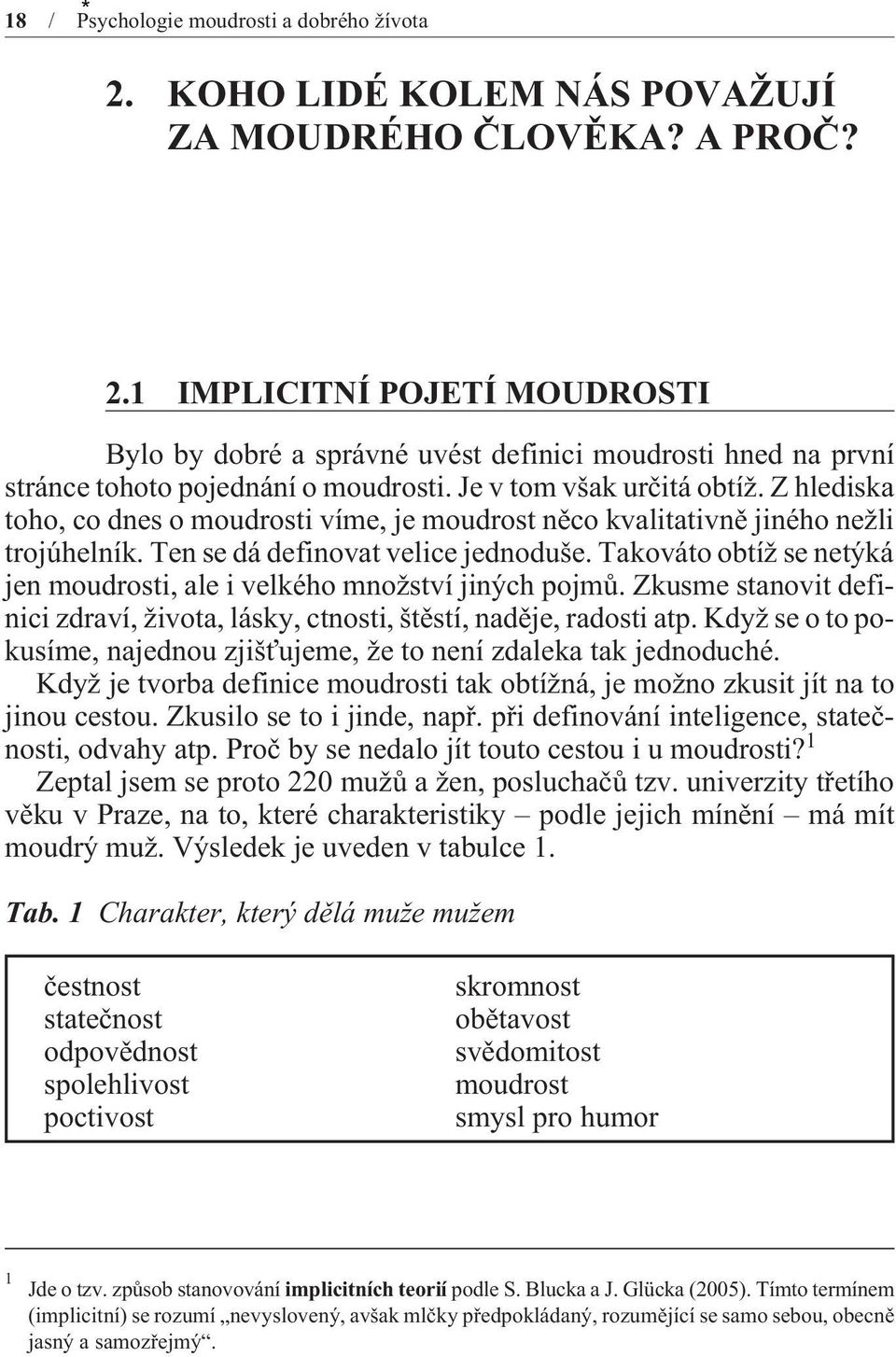 Takováto obtíž se netýká jen moudrosti, ale i velkého množství jiných pojmù. Zkusme stanovit definici zdraví, života, lásky, ctnosti, štìstí, nadìje, radosti atp.