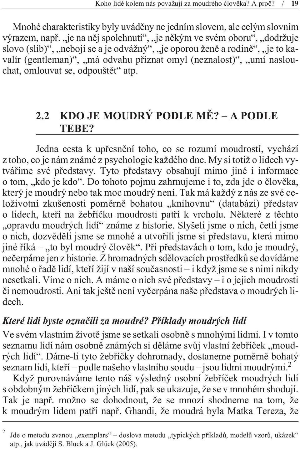 omlouvat se, odpouštìt atp. 2.2 KDO JE MOUDRÝ PODLE MÌ? A PODLE TEBE? Jedna cesta k upøesnìní toho, co se rozumí moudrostí, vychází z toho, co je nám známé z psychologie každého dne.