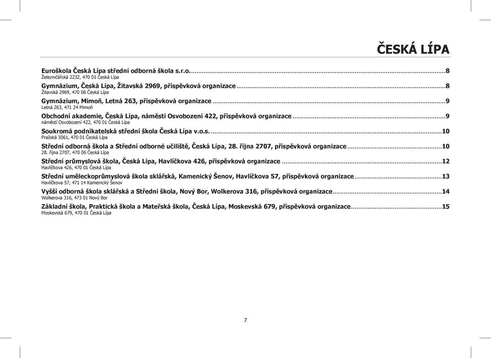 .. 9 náměstí Osvobození 422, 470 01 Česká Lípa Soukromá podnikatelská střední škola Česká Lípa v.o.s....10 Pražská 3061, 470 01 Česká Lípa Střední odborná škola a Střední odborné učiliště, Česká Lípa, 28.