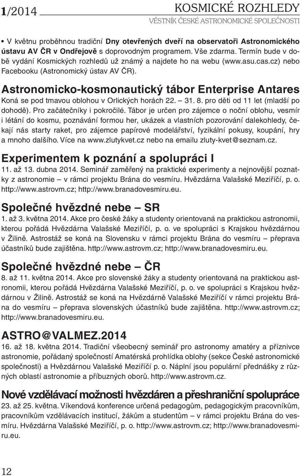 Astronomicko-kosmonautický tábor Enterprise Antares Koná se pod tmavou oblohou v Orlických horách 22. 31. 8. pro děti od 11 let (mladší po dohodě). Pro začátečníky i pokročilé.