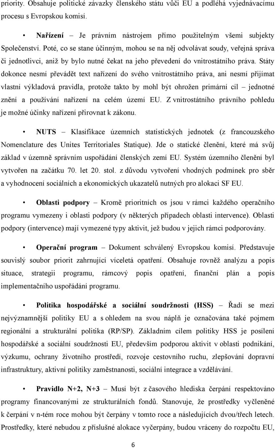 Státy dokonce nesmí převádět text nařízení do svého vnitrostátního práva, ani nesmí přijímat vlastní výkladová pravidla, protože takto by mohl být ohrožen primární cíl jednotné znění a používání