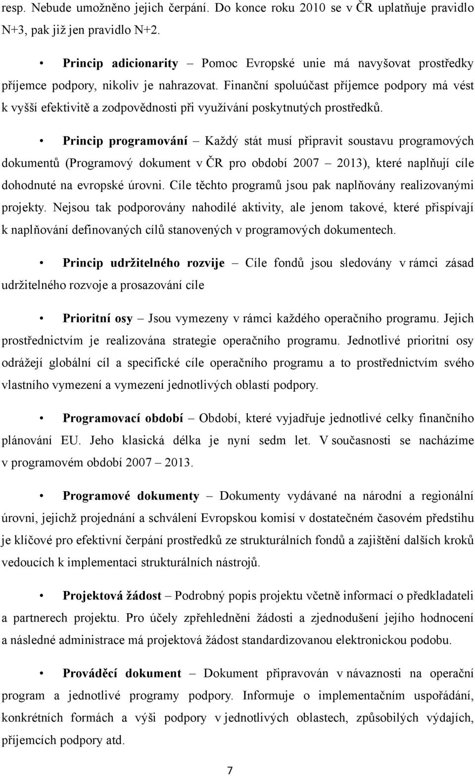 Finanční spoluúčast příjemce podpory má vést k vyšší efektivitě a zodpovědnosti při využívání poskytnutých prostředků.