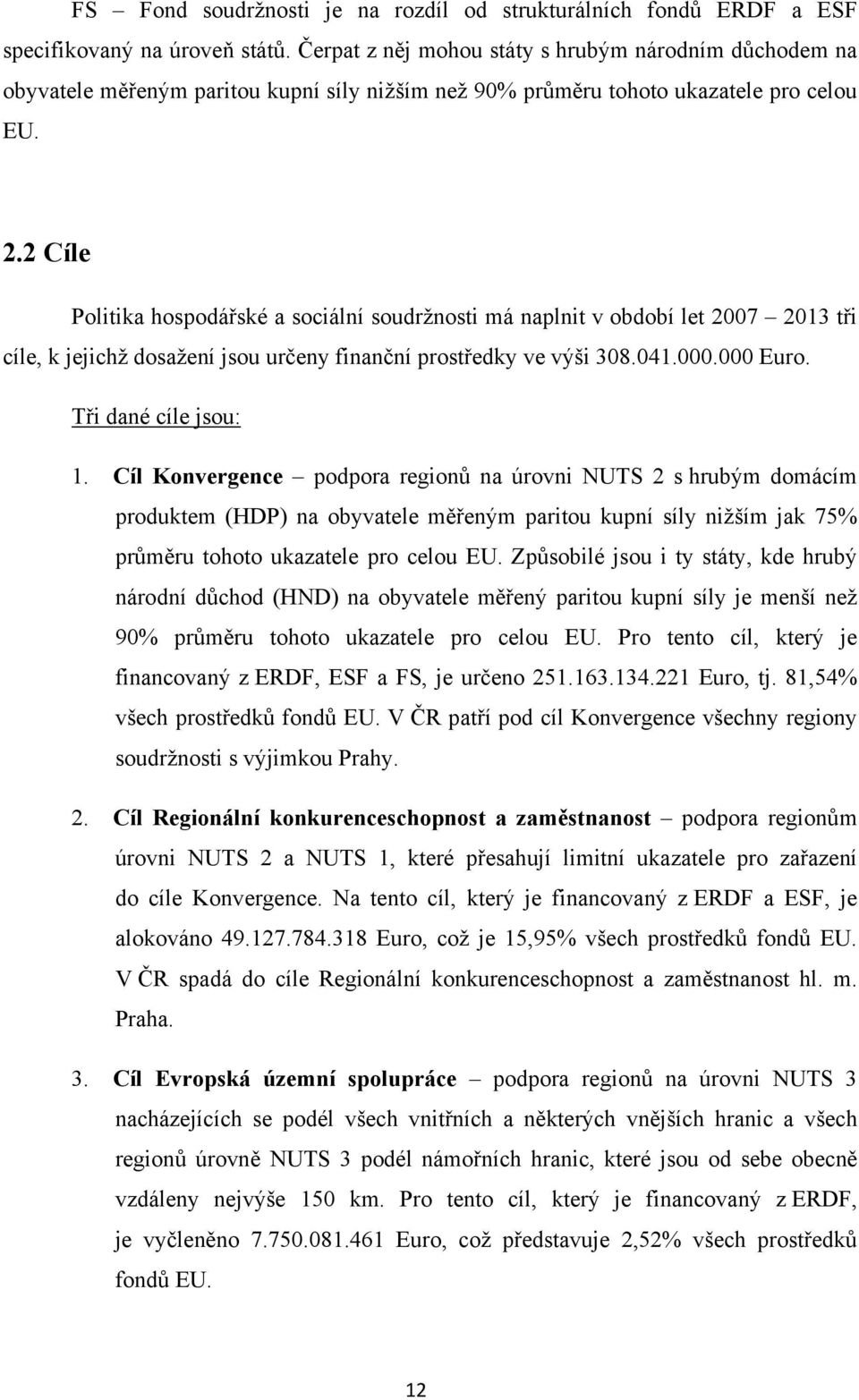 2 Cíle Politika hospodářské a sociální soudržnosti má naplnit v období let 2007 2013 tři cíle, k jejichž dosažení jsou určeny finanční prostředky ve výši 308.041.000.000 Euro. Tři dané cíle jsou: 1.