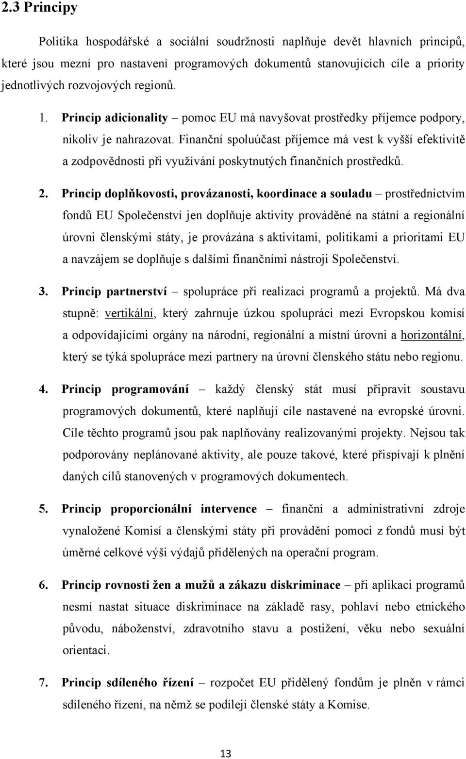 Finanční spoluúčast příjemce má vest k vyšší efektivitě a zodpovědnosti při využívání poskytnutých finančních prostředků. 2.