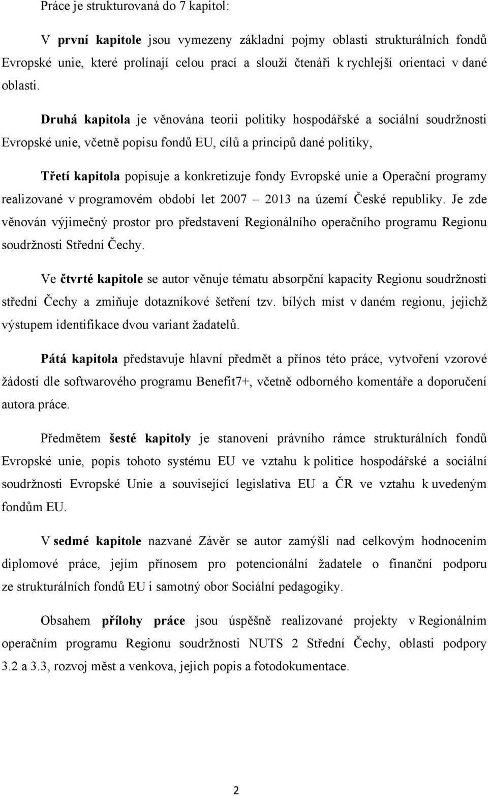 Druhá kapitola je věnována teorii politiky hospodářské a sociální soudržnosti Evropské unie, včetně popisu fondů EU, cílů a principů dané politiky, Třetí kapitola popisuje a konkretizuje fondy