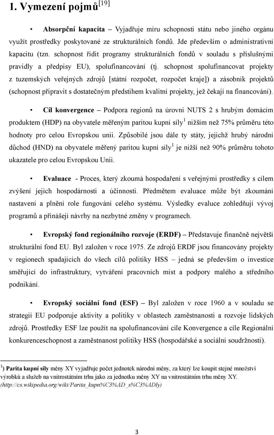 schopnost spolufinancovat projekty z tuzemských veřejných zdrojů [státní rozpočet, rozpočet kraje]) a zásobník projektů (schopnost připravit s dostatečným předstihem kvalitní projekty, jež čekají na