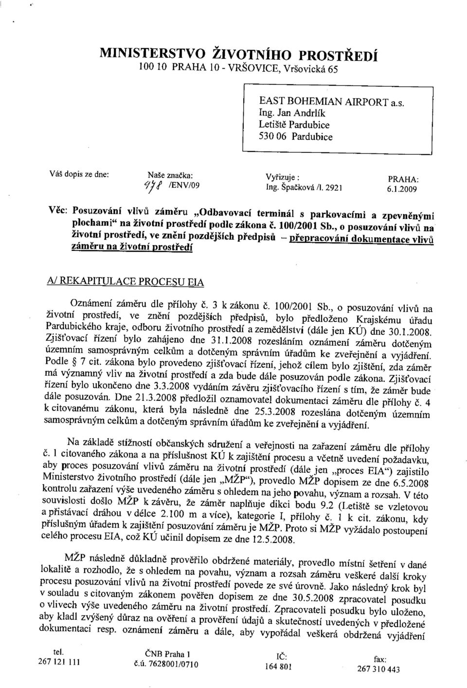 2921 6.1.2009 Věc: Posuzování vlivů záměru Odbavovací terminál s parkovacími a zpevněnými plochami na životní prostředí podle zákona ě. 100/2001 Sb.