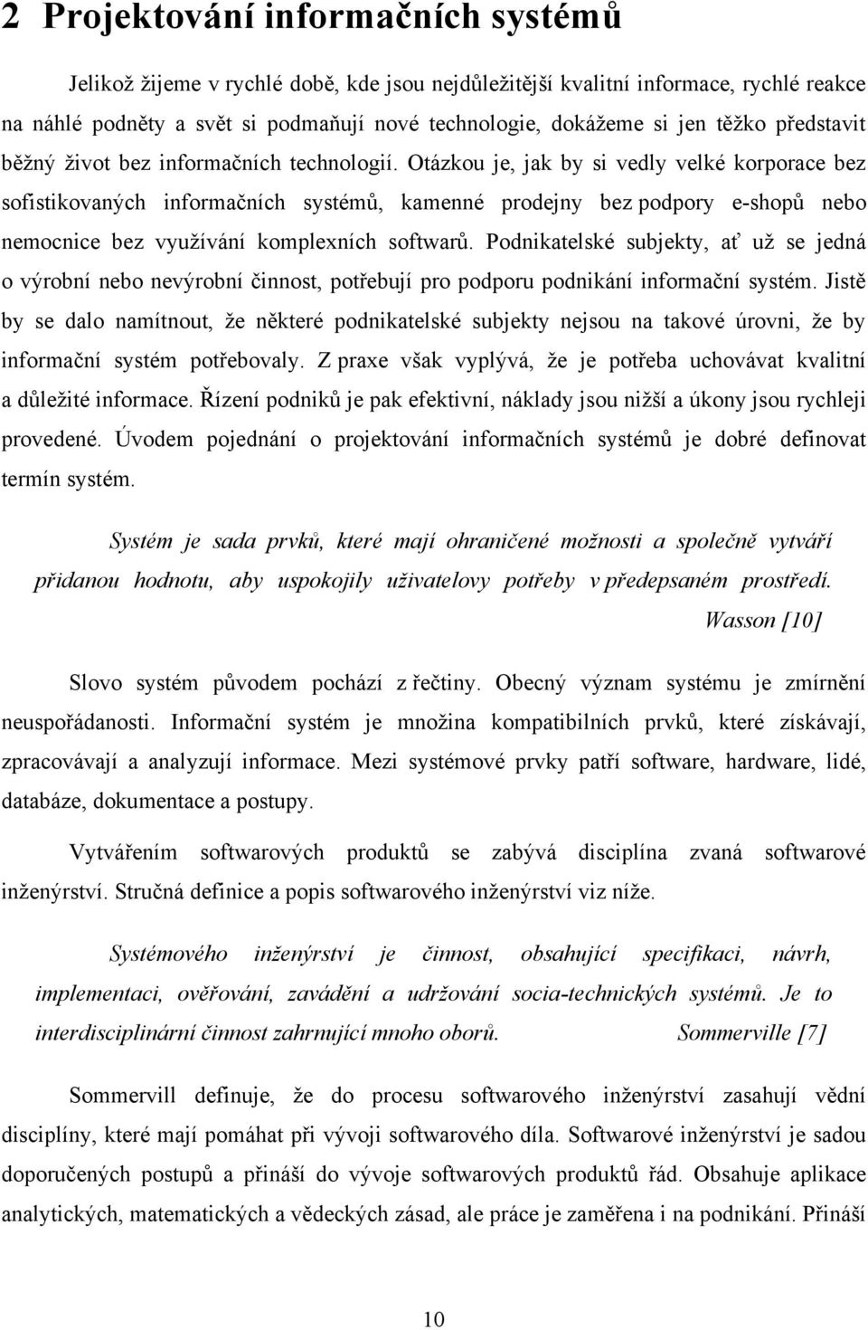 Otázkou je, jak by si vedly velké korporace bez sofistikovaných informačních systémů, kamenné prodejny bez podpory e-shopů nebo nemocnice bez vyuţívání komplexních softwarů.