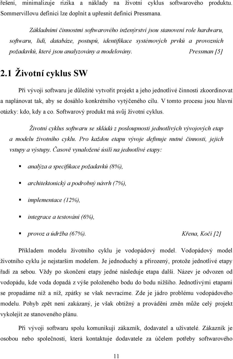 modelovány. Pressman [5] 2.1 Životní cyklus SW Při vývoji softwaru je důleţité vytvořit projekt a jeho jednotlivé činnosti zkoordinovat a naplánovat tak, aby se dosáhlo konkrétního vytýčeného cílu.