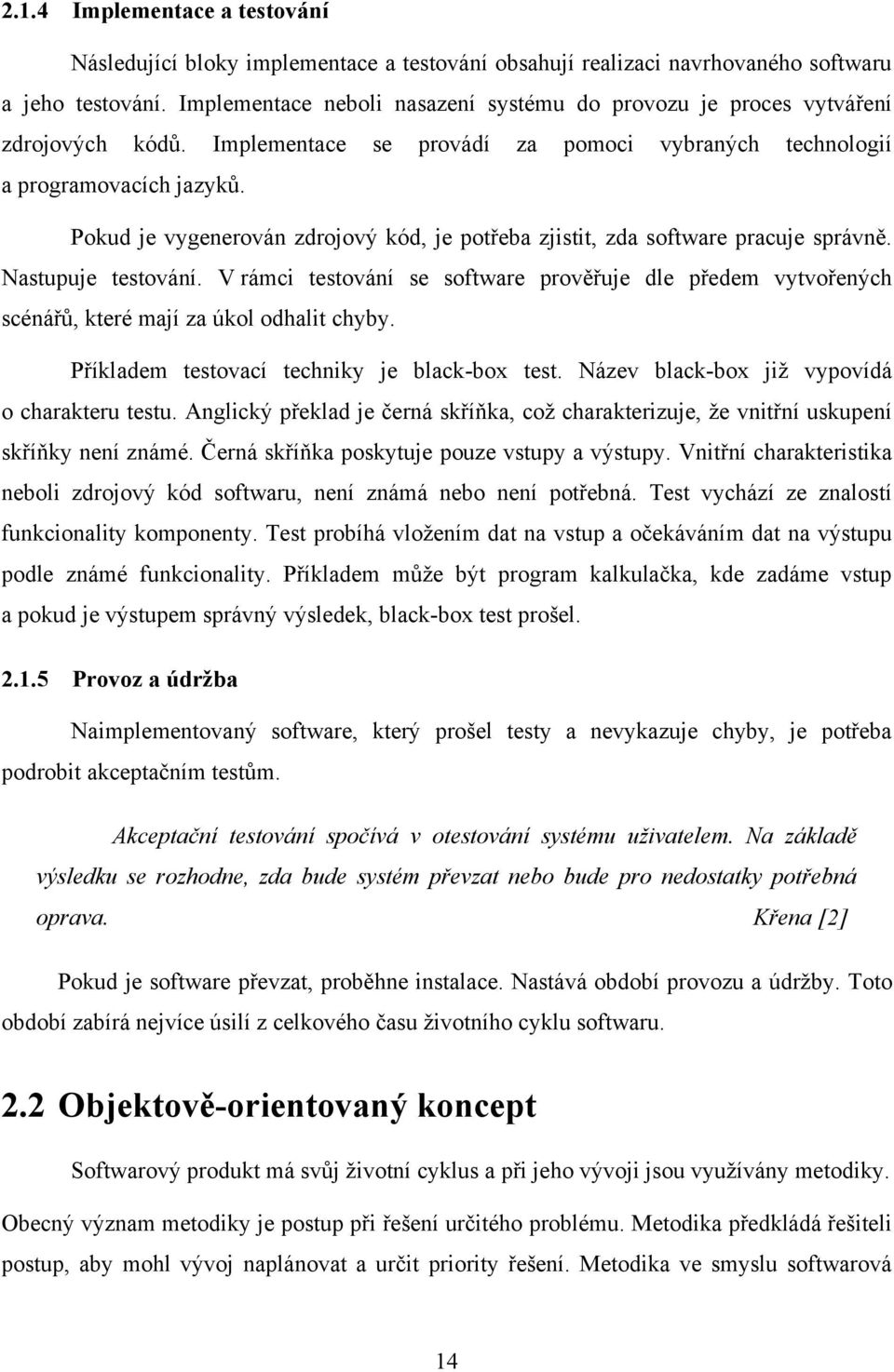 Pokud je vygenerován zdrojový kód, je potřeba zjistit, zda software pracuje správně. Nastupuje testování.