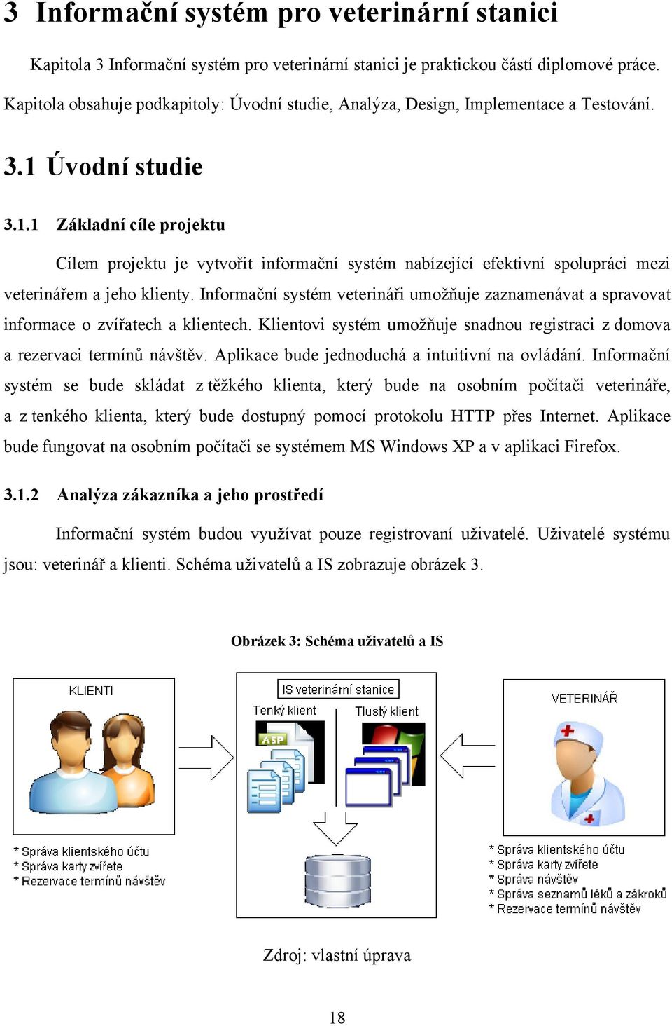 Úvodní studie 3.1.1 Základní cíle projektu Cílem projektu je vytvořit informační systém nabízející efektivní spolupráci mezi veterinářem a jeho klienty.