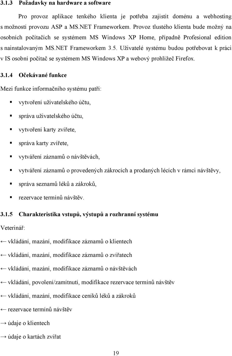 Uţivatelé systému budou potřebovat k práci v IS osobní počítač se systémem MS Windows XP a webový prohlíţeč Firefox. 3.1.