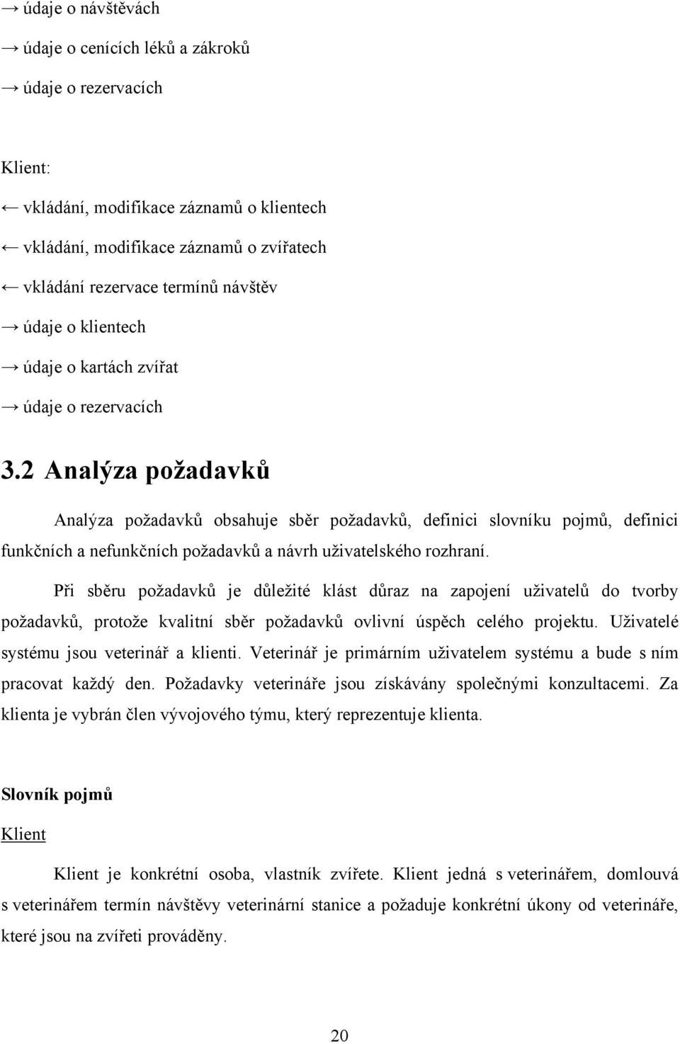 2 Analýza požadavků Analýza poţadavků obsahuje sběr poţadavků, definici slovníku pojmů, definici funkčních a nefunkčních poţadavků a návrh uţivatelského rozhraní.