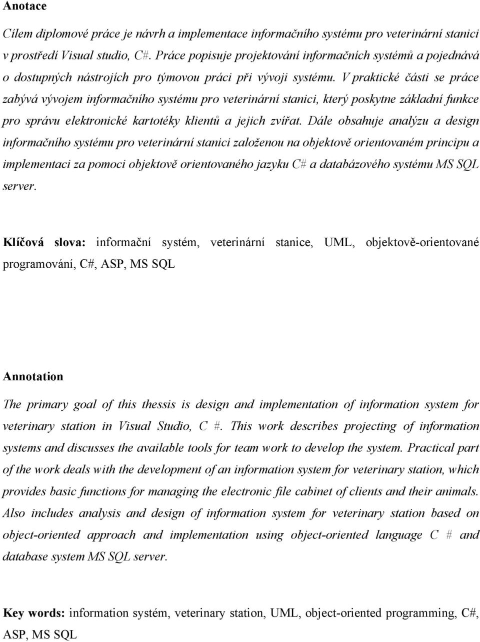 V praktické části se práce zabývá vývojem informačního systému pro veterinární stanici, který poskytne základní funkce pro správu elektronické kartotéky klientů a jejich zvířat.