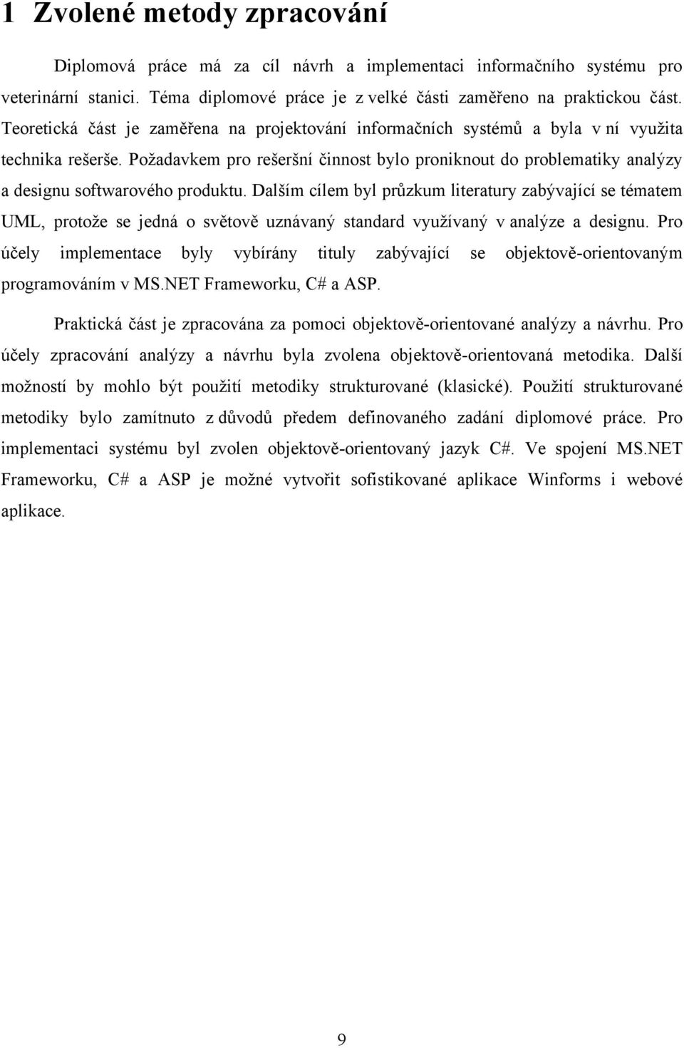 Poţadavkem pro rešeršní činnost bylo proniknout do problematiky analýzy a designu softwarového produktu.