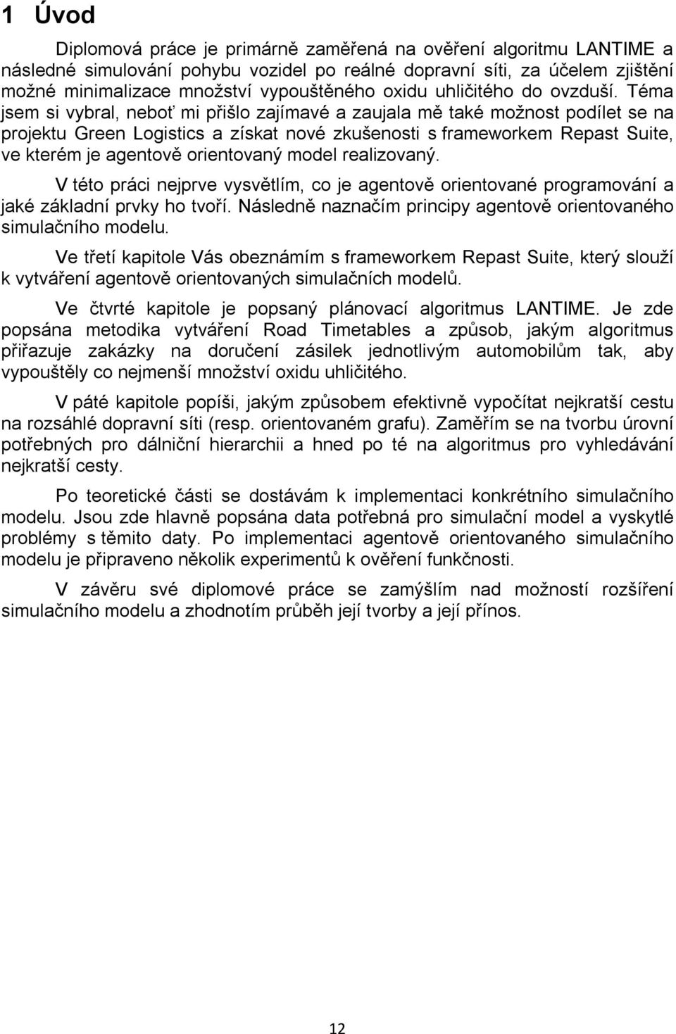 Téma jsem si vybral, neboť mi přišlo zajímavé a zaujala mě také možnost podílet se na projektu Green Logistics a získat nové zkušenosti s frameworkem Repast Suite, ve kterém je agentově orientovaný