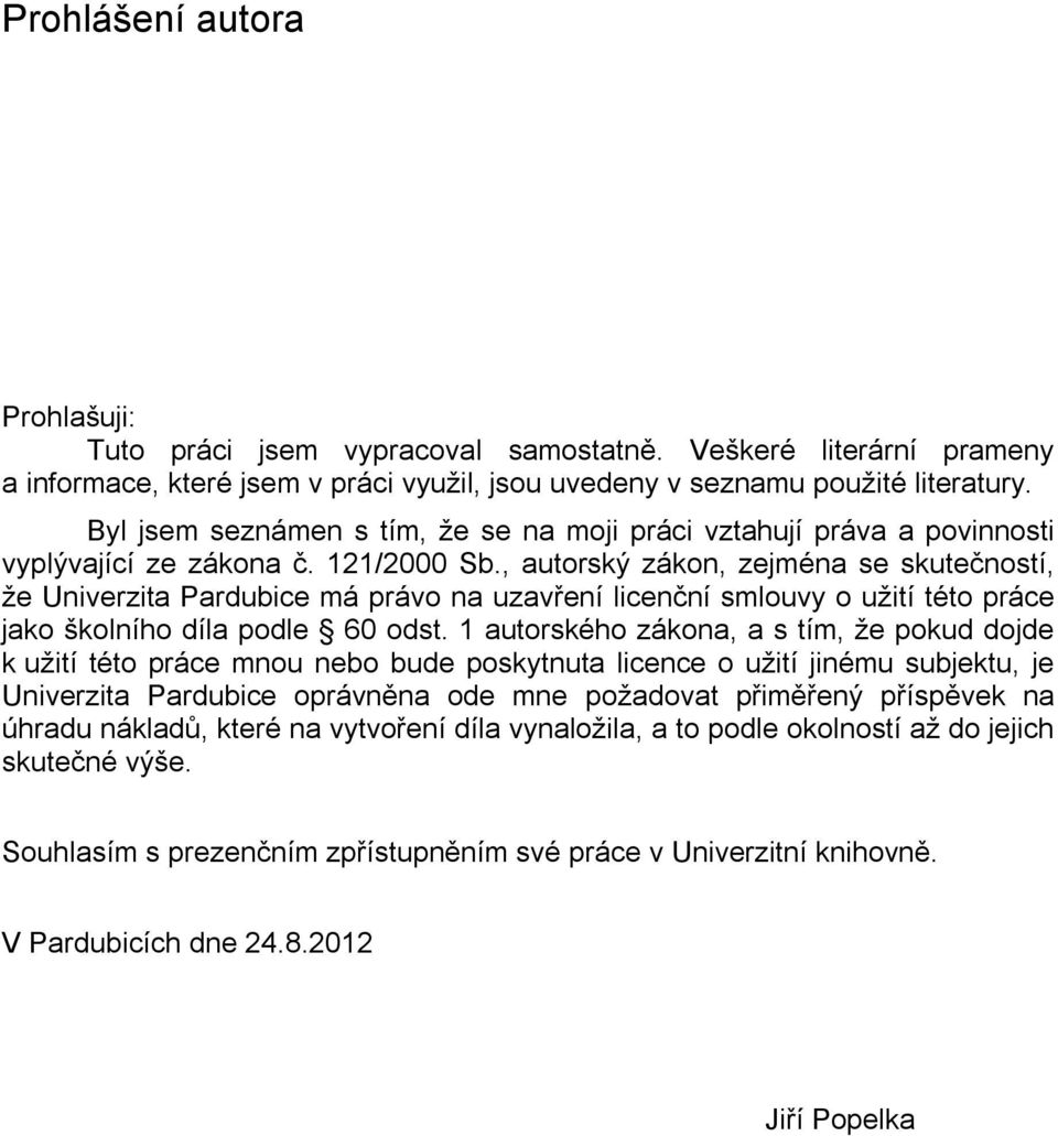 , autorský zákon, zejména se skutečností, že Univerzita Pardubice má právo na uzavření licenční smlouvy o užití této práce jako školního díla podle 60 odst.