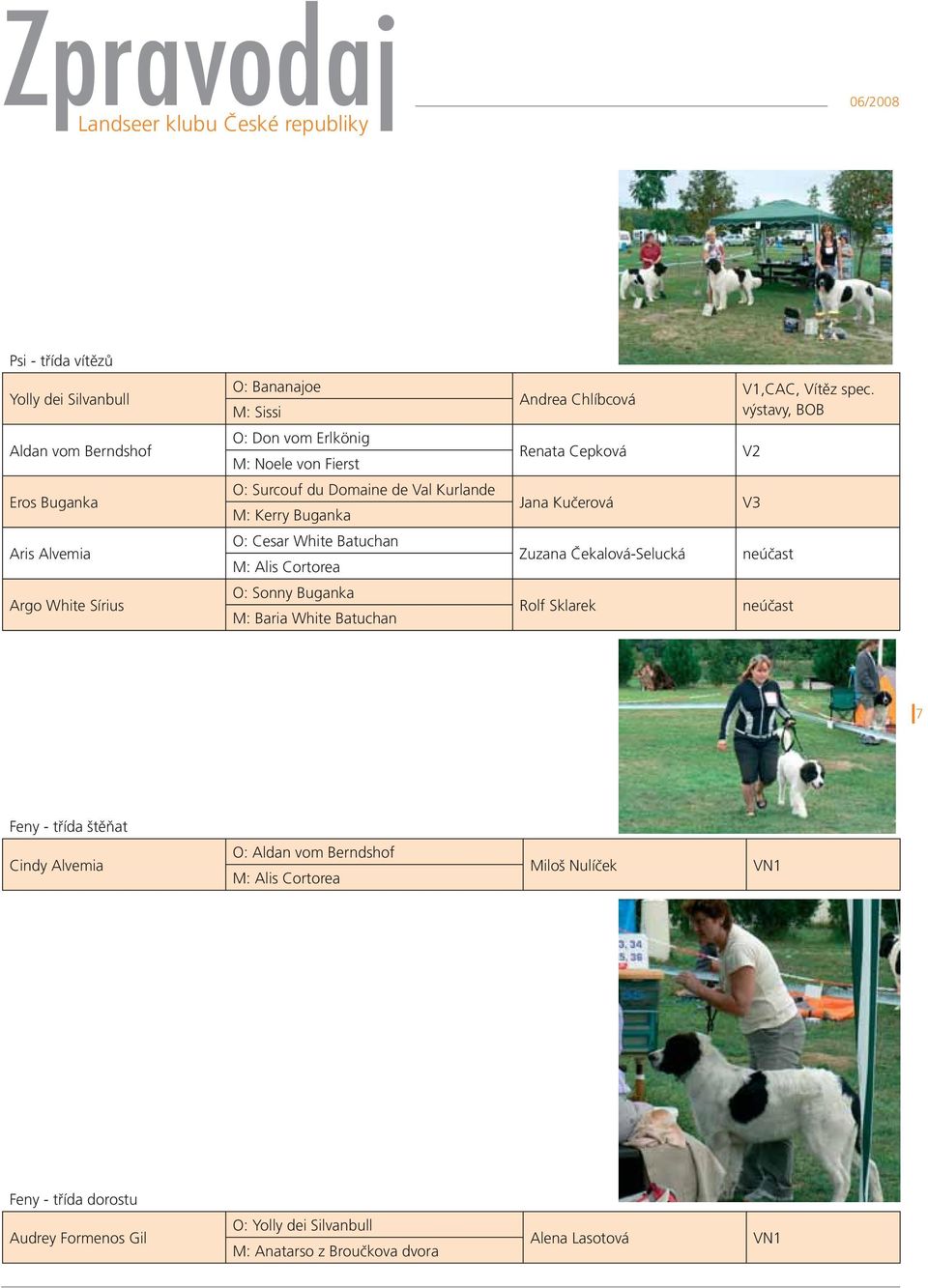 Jana Kučerová V3 Aris Alvemia O: Cesar White Batuchan M: Alis Cortorea Zuzana Čekalová-Selucká neúčast Argo White Sírius O: Sonny Buganka M: Baria White Batuchan