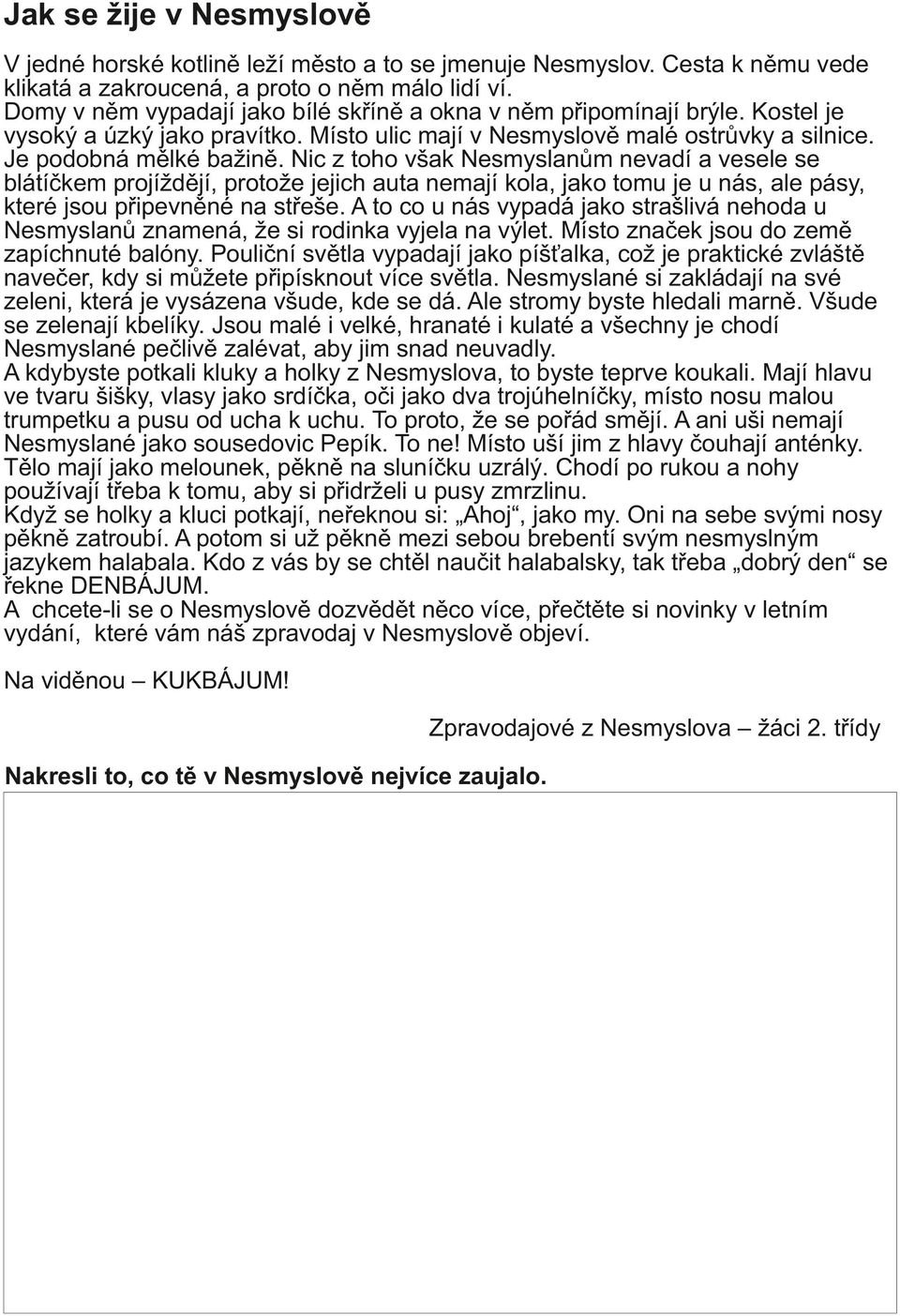 ic z toho však esmyslanům nevadí a vesele se blátíčkem projíždějí, protože jejich auta nemají kola, jako tomu je u nás, ale pásy, které jsou připevněné na střeše.