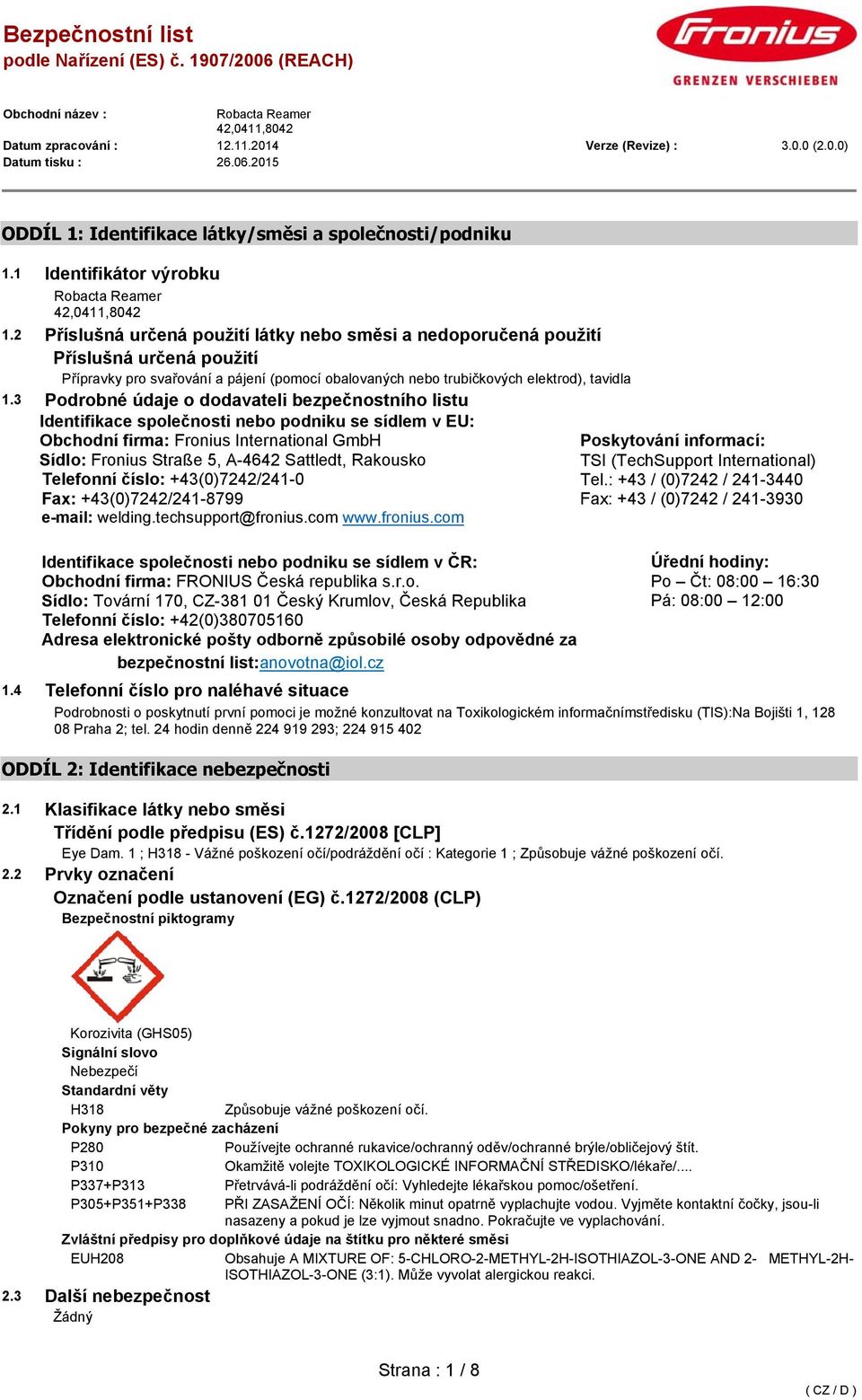 3 Podrobné údaje o dodavateli bezpečnostního listu Identifikace společnosti nebo podniku se sídlem v EU: Obchodní firma: Fronius International GmbH Sídlo: Fronius Straße 5, A-4642 Sattledt, Rakousko