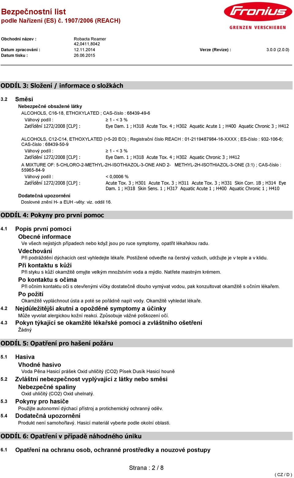 4 ; H302 Aquatic Acute 1 ; H400 Aquatic Chronic 3 ; H412 ALCOHOLS, C12-C14, ETHOXYLATED (>5-20 EO) ; Registrační číslo REACH : 01-2119487984-16-XXXX ; ES-číslo : 932-106-6; CAS-číslo : 68439-50-9