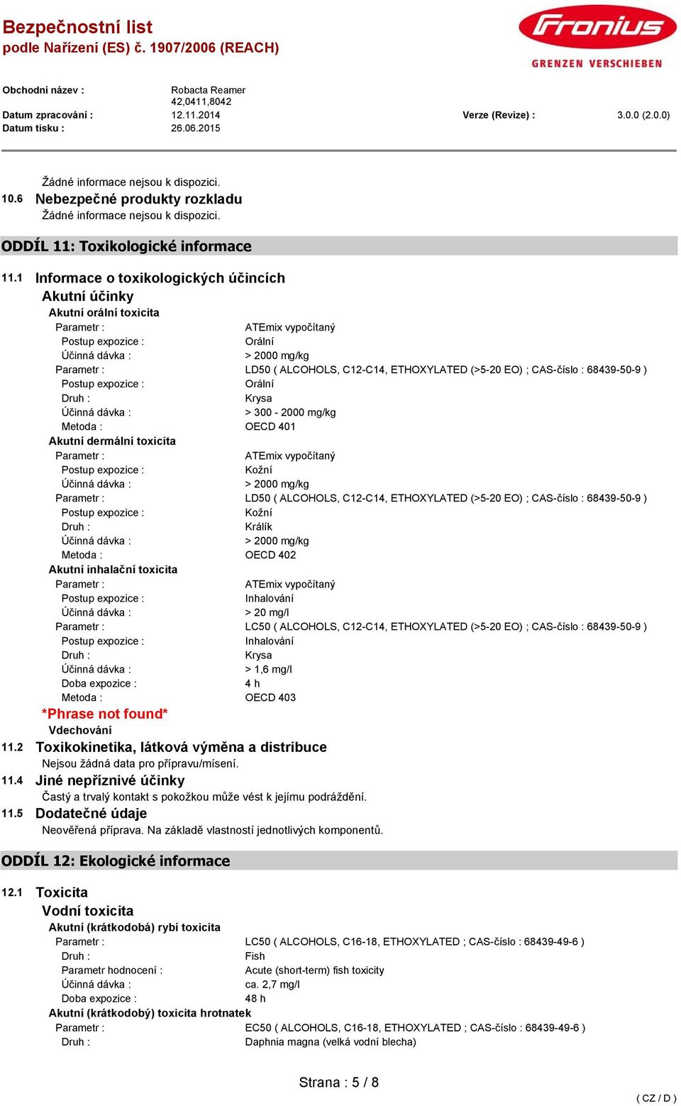 68439-50-9 ) Orální Krysa > 300-2000 mg/kg Metoda : OECD 401 Akutní dermální toxicita Parametr : ATEmix vypočítaný Kožní > 2000 mg/kg Parametr : LD50 ( ALCOHOLS, C12-C14, ETHOXYLATED (>5-20 EO) ;