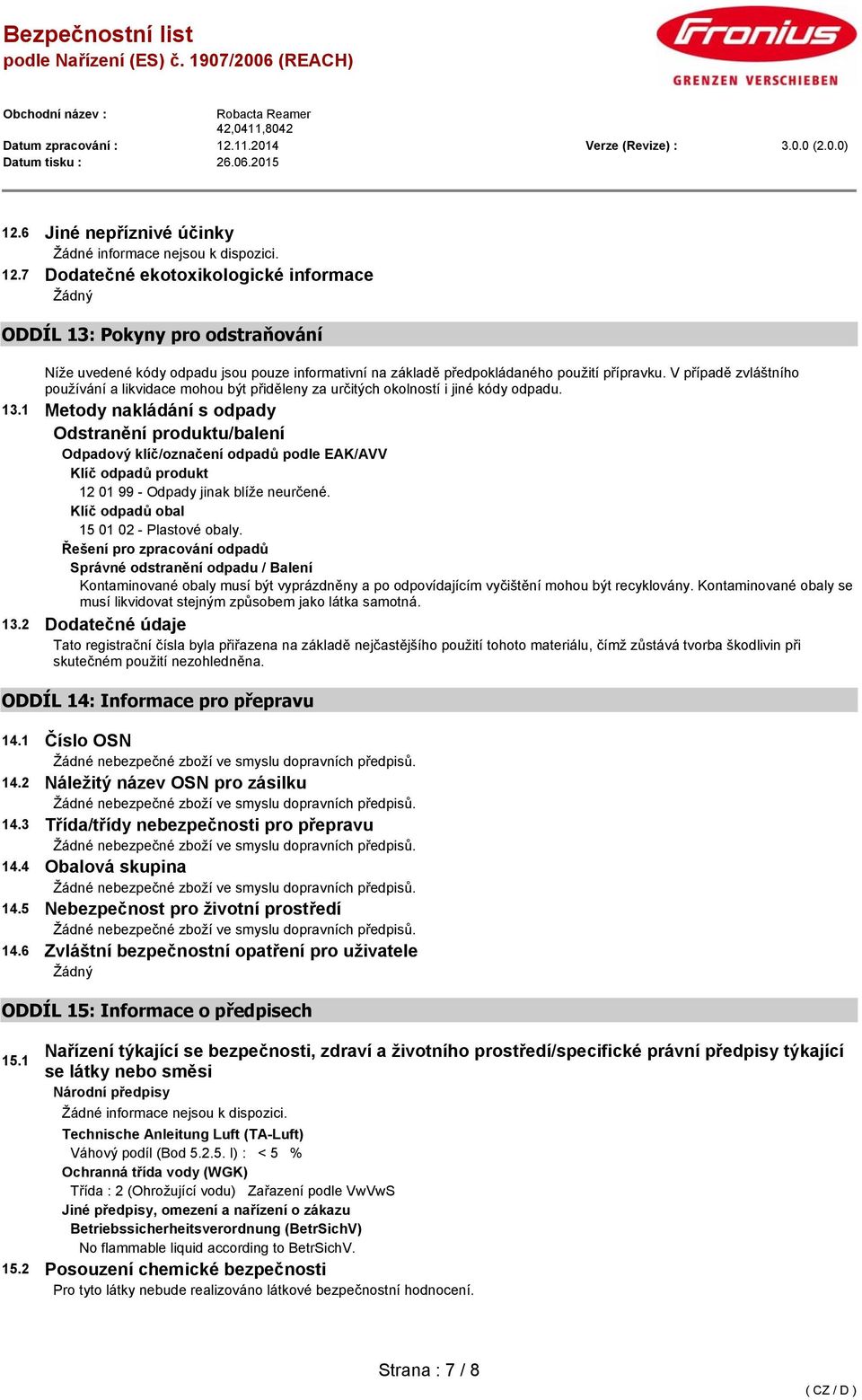 1 Metody nakládání s odpady Odstranění produktu/balení Odpadový klíč/označení odpadů podle EAK/AVV Klíč odpadů produkt 12 01 99 - Odpady jinak blíže neurčené.