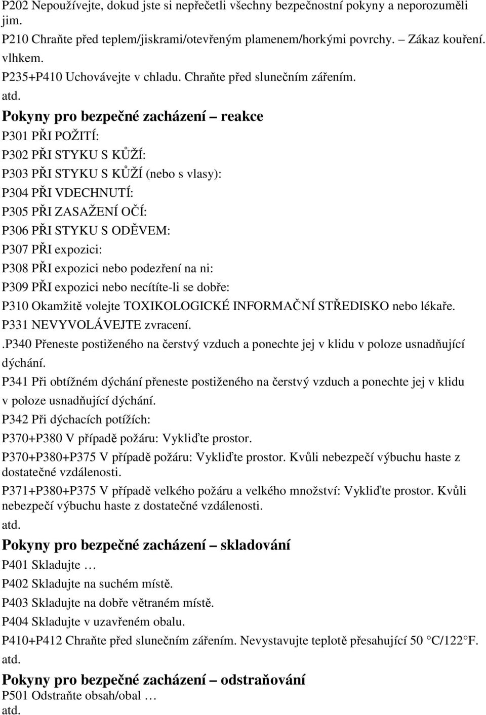 Pokyny pro bezpečné zacházení reakce P301 PŘI POŽITÍ: P302 PŘI STYKU S KŮŽÍ: P303 PŘI STYKU S KŮŽÍ (nebo s vlasy): P304 PŘI VDECHNUTÍ: P305 PŘI ZASAŽENÍ OČÍ: P306 PŘI STYKU S ODĚVEM: P307 PŘI