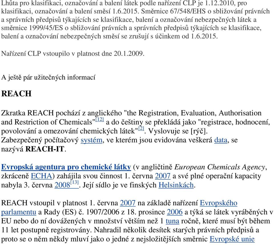 týkajících se klasifikace, balení a označování nebezpečných směsí se zrušují s účinkem od 1.6.2015. Nařízení CLP vstoupilo v platnost dne 20.1.2009.