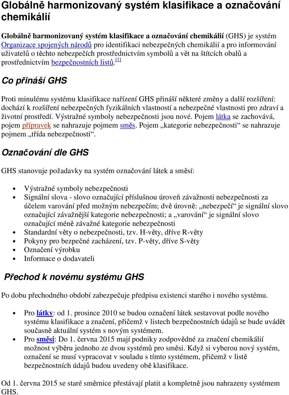 [1] Co přináší GHS Proti minulému systému klasifikace nařízení GHS přináší některé změny a další rozšíření: dochází k rozšíření nebezpečných fyzikálních vlastností a nebezpečné vlastnosti pro zdraví