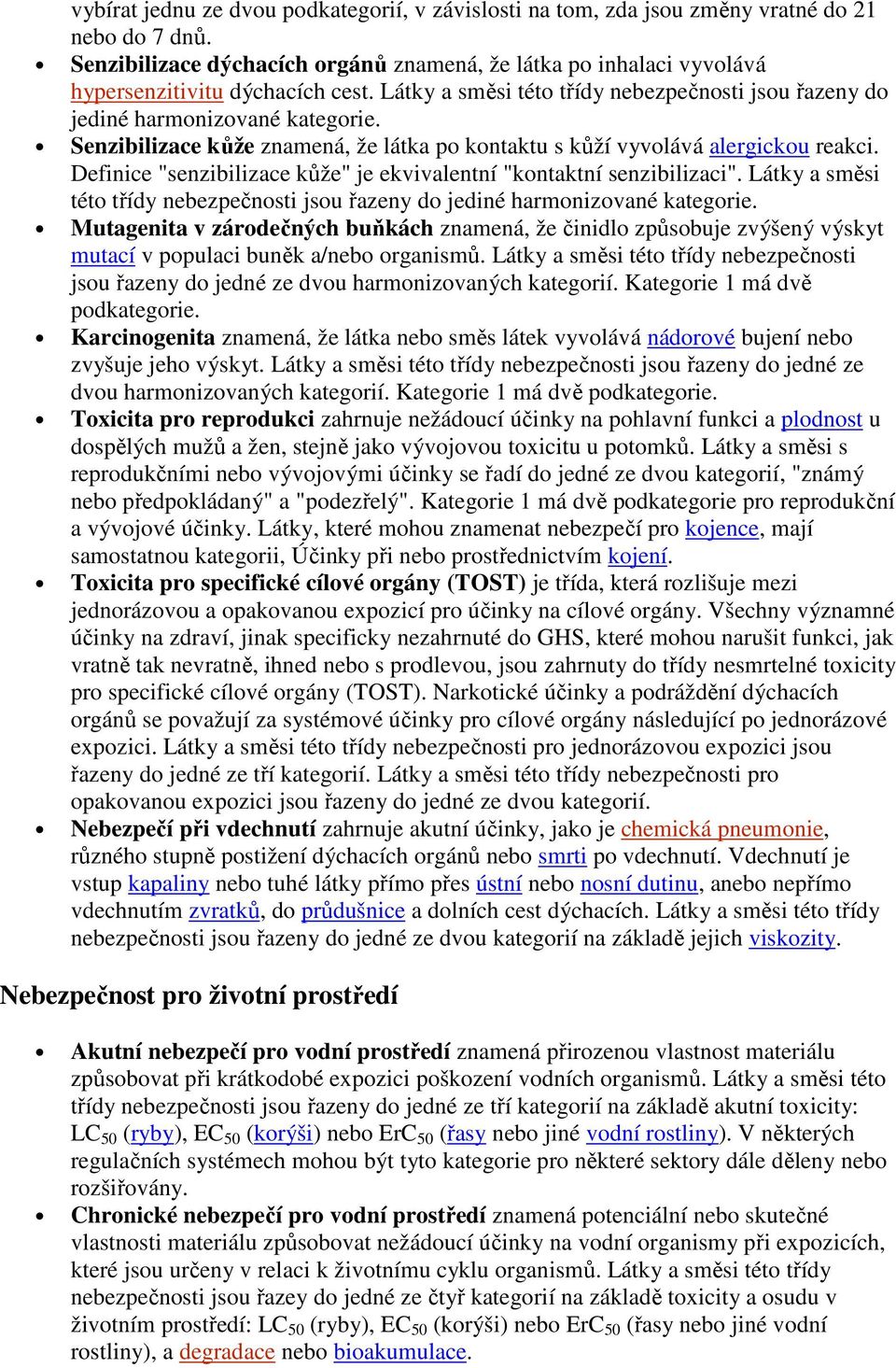 Senzibilizace kůže znamená, že látka po kontaktu s kůží vyvolává alergickou reakci. Definice "senzibilizace kůže" je ekvivalentní "kontaktní senzibilizaci".