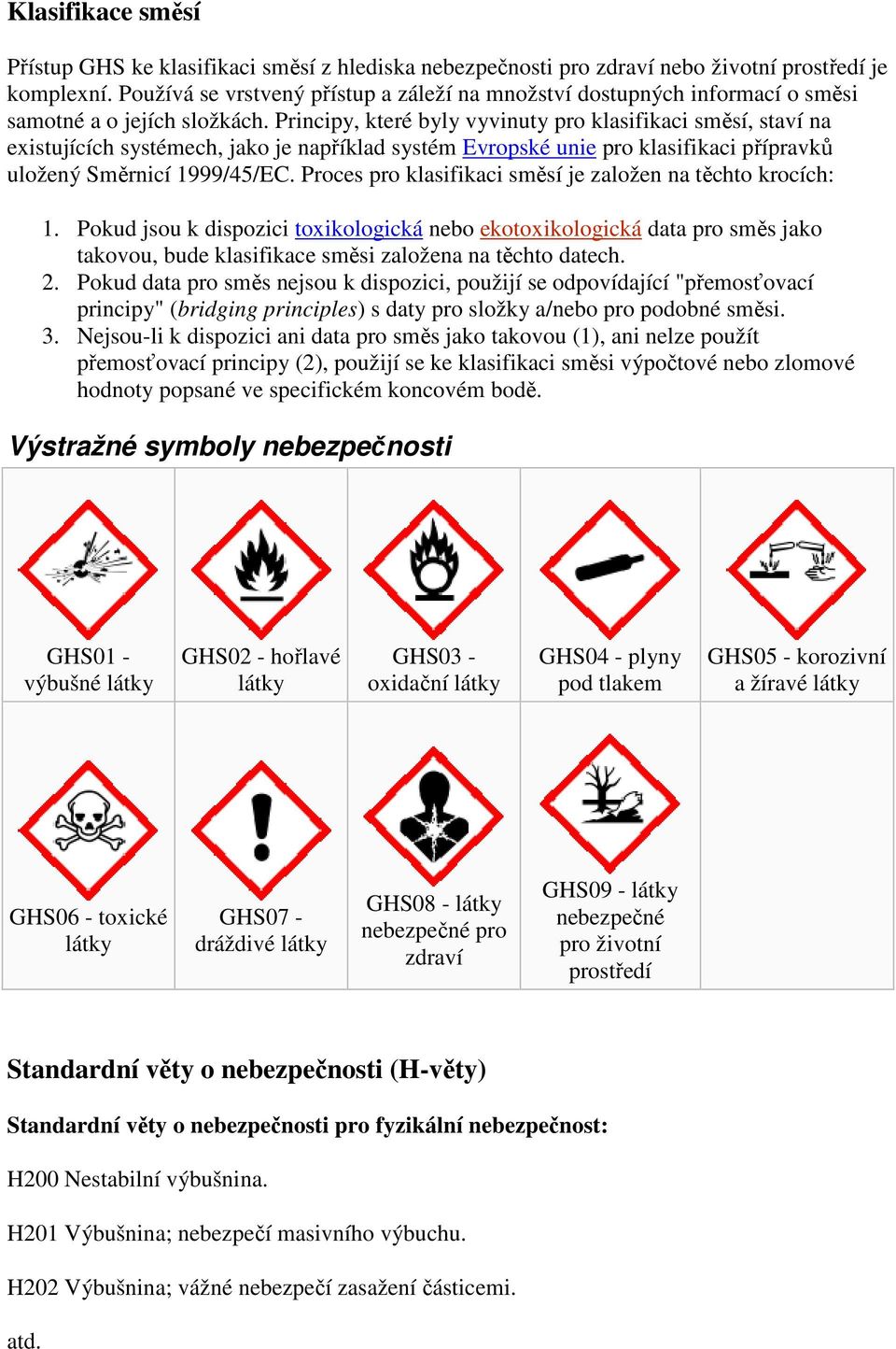 Principy, které byly vyvinuty pro klasifikaci směsí, staví na existujících systémech, jako je například systém Evropské unie pro klasifikaci přípravků uložený Směrnicí 1999/45/EC.