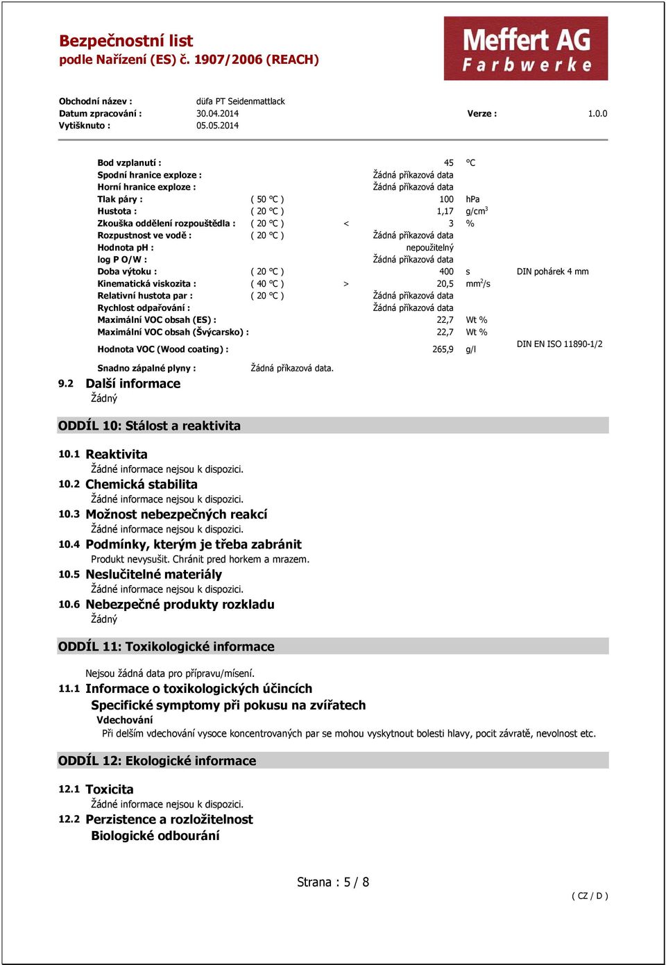 Maximální VOC obsah (ES) : 22,7 Wt % Maximální VOC obsah (Švýcarsko) : 22,7 Wt % Hodnota VOC (Wood coating) : 265,9 g/l DIN EN ISO 11890-1/2 Snadno zápalné plyny : 9.2 Další informace.