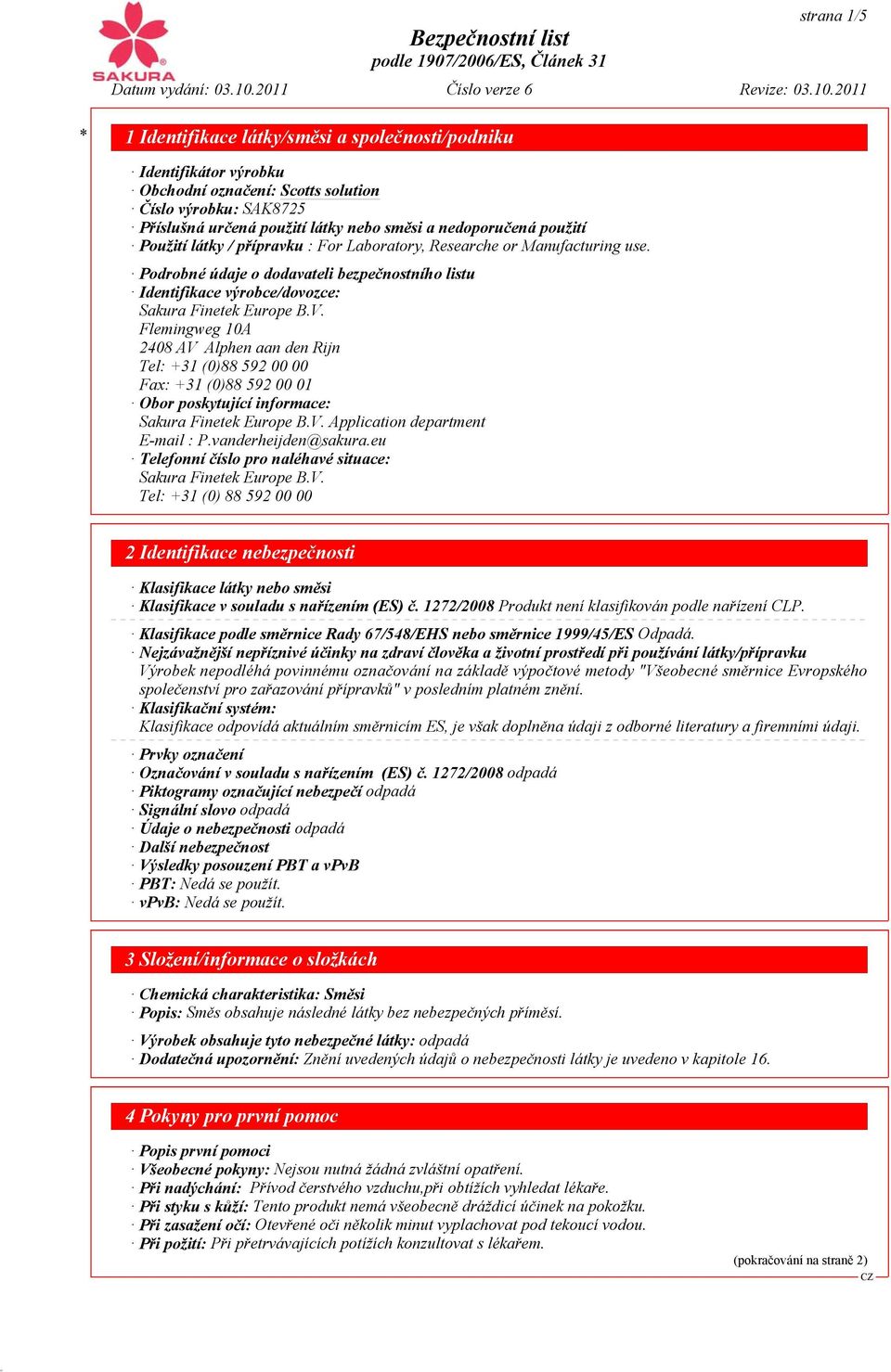 Flemingweg 10A 2408 AV Alphen aan den Rijn Tel: +31 (0)88 592 00 00 Fax: +31 (0)88 592 00 01 Obor poskytující informace: Sakura Finetek Europe B.V. Application department E-mail : P.