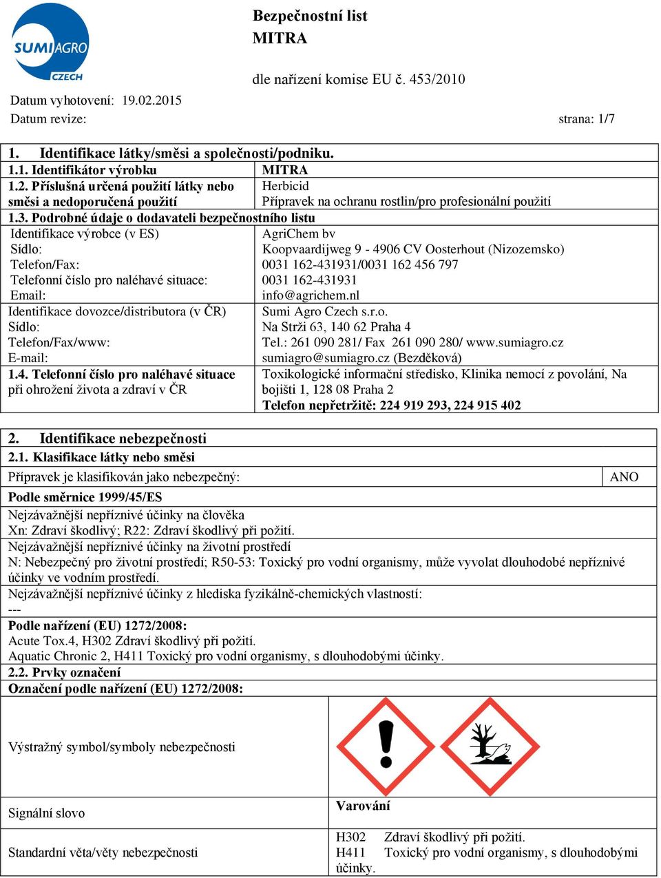 Podrobné údaje o dodavateli bezpečnostního listu Identifikace výrobce (v ES) AgriChem bv Sídlo: Koopvaardijweg 9-4906 CV Oosterhout (Nizozemsko) Telefon/Fax: 0031 162-431931/0031 162 456 797