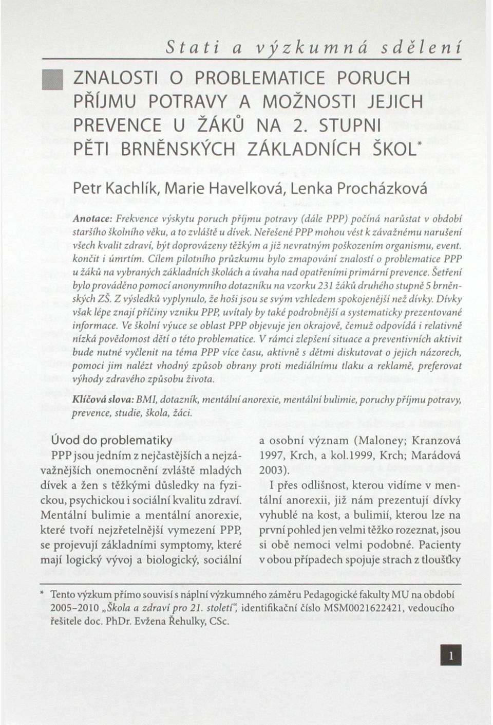 to zvláště u dívek. Neřešené PPP mohou vést k závažnému narušení všech kvalit zdraví, být doprovázeny těžkým a již nevratným poškozením organismu, event. končit i úmrtím.