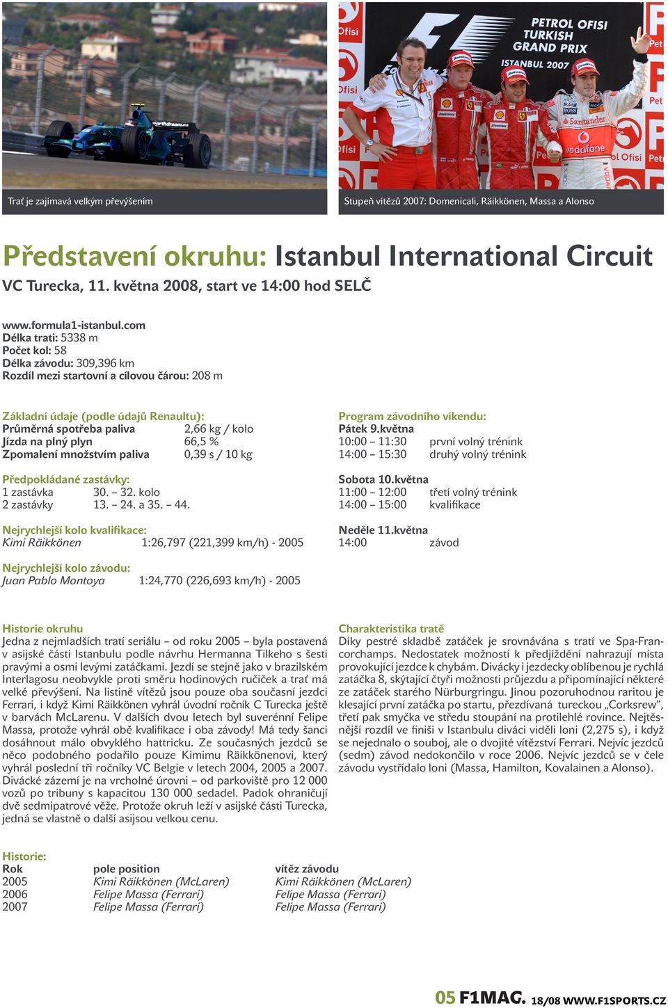 com Délka trati: 5338 m Počet kol: 58 Délka závodu: 309,396 km Rozdíl mezi startovní a cílovou čárou: 208 m Základní údaje (podle údajů Renaultu): Průměrná spotřeba paliva 2,66 kg / kolo Jízda na