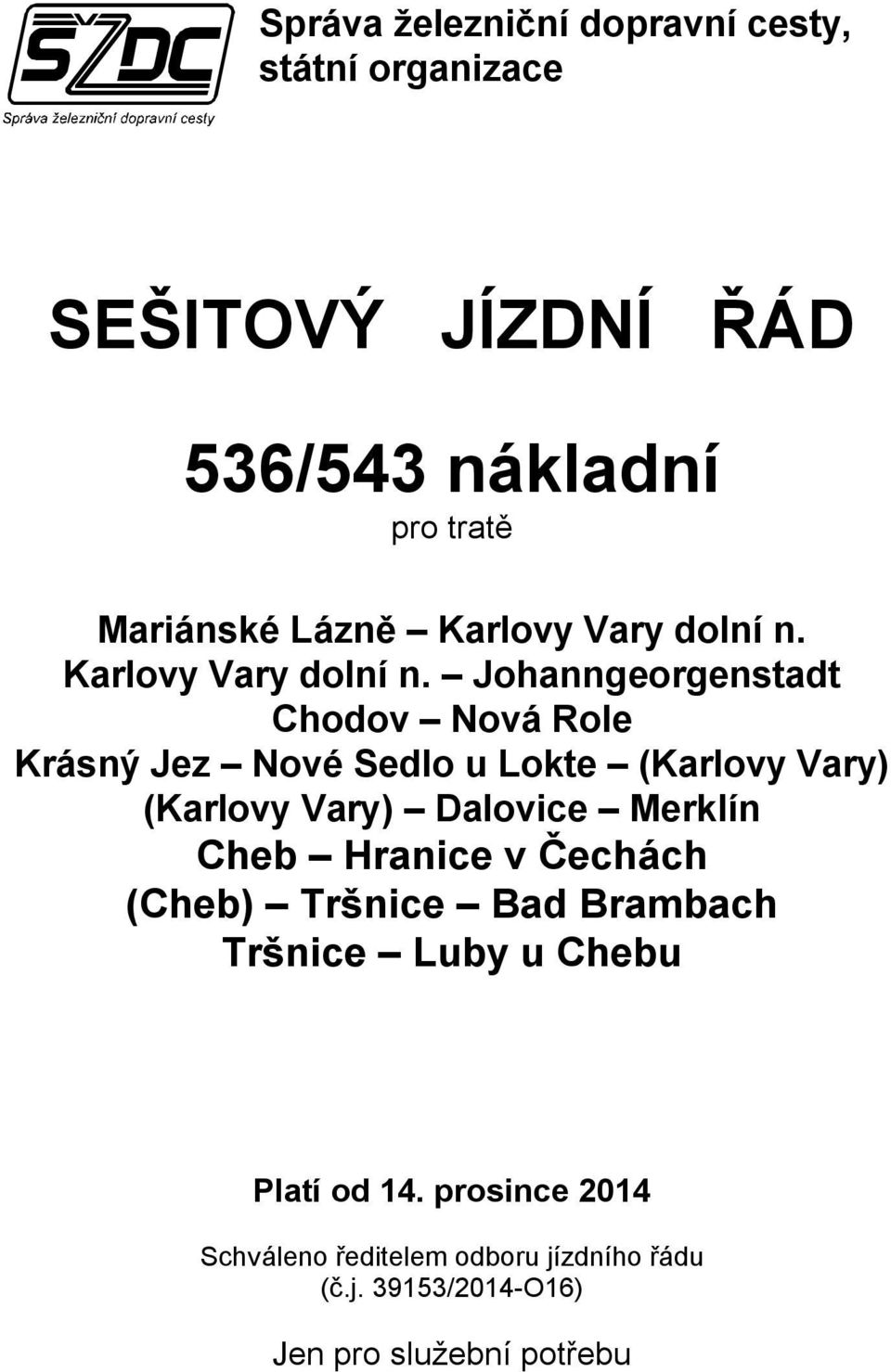 Johanngeorgenstadt Chodov Nová Role Krásný Jez Nové Sedlo u Lokte (Karlovy Vary) (Karlovy Vary) Dalovice