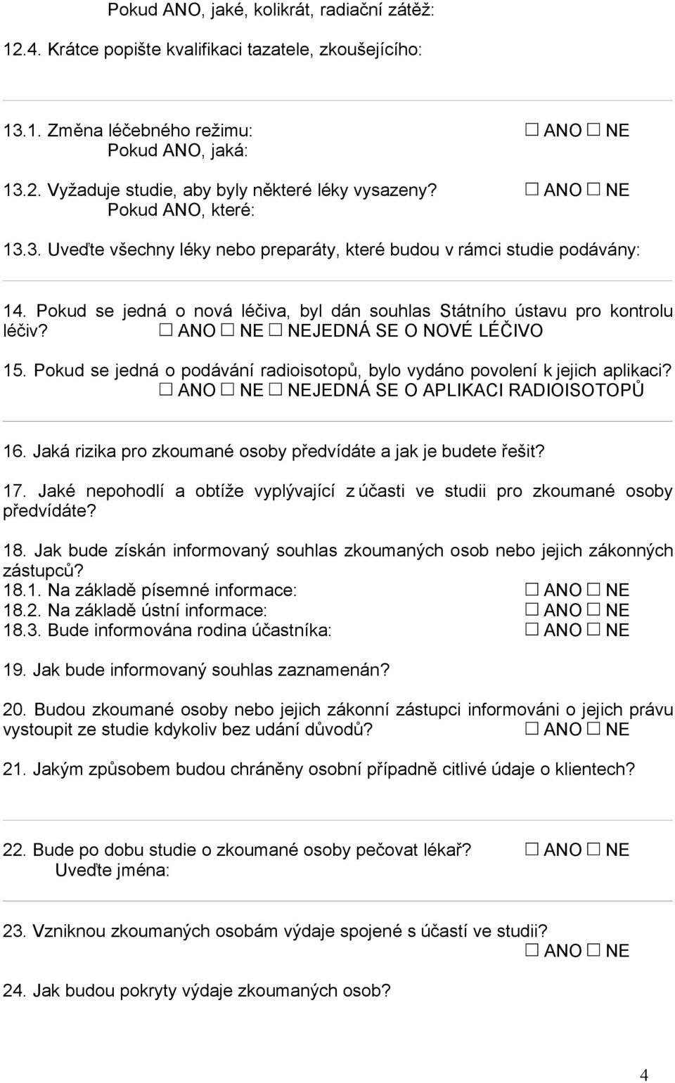 JEDNÁ SE O NOVÉ LÉČIVO 15. Pokud se jedná o podávání radioisotopů, bylo vydáno povolení k jejich aplikaci? JEDNÁ SE O APLIKACI RADIOISOTOPŮ 16.