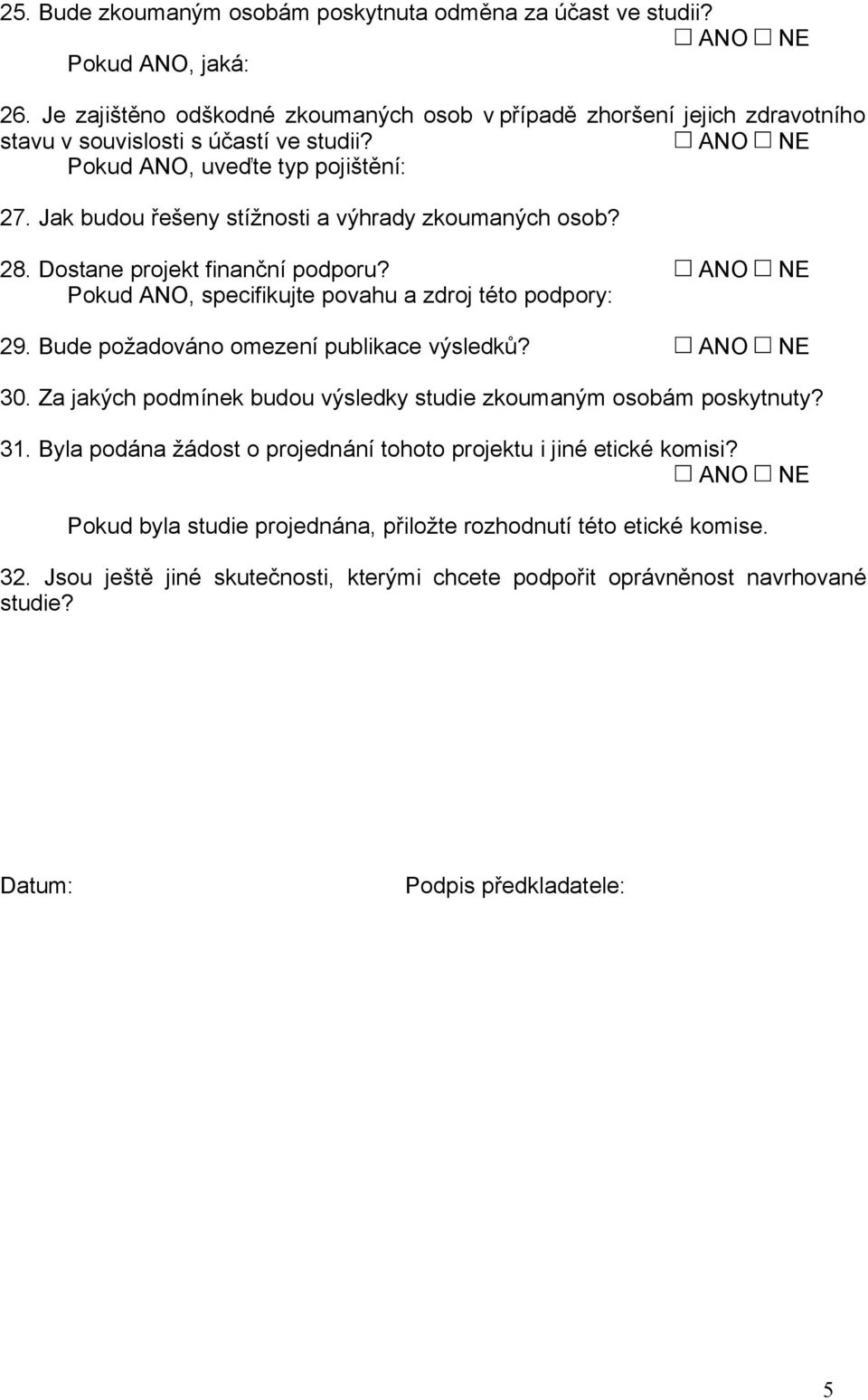 Jak budou řešeny stížnosti a výhrady zkoumaných osob? 28. Dostane projekt finanční podporu? Pokud, specifikujte povahu a zdroj této podpory: 29. Bude požadováno omezení publikace výsledků?