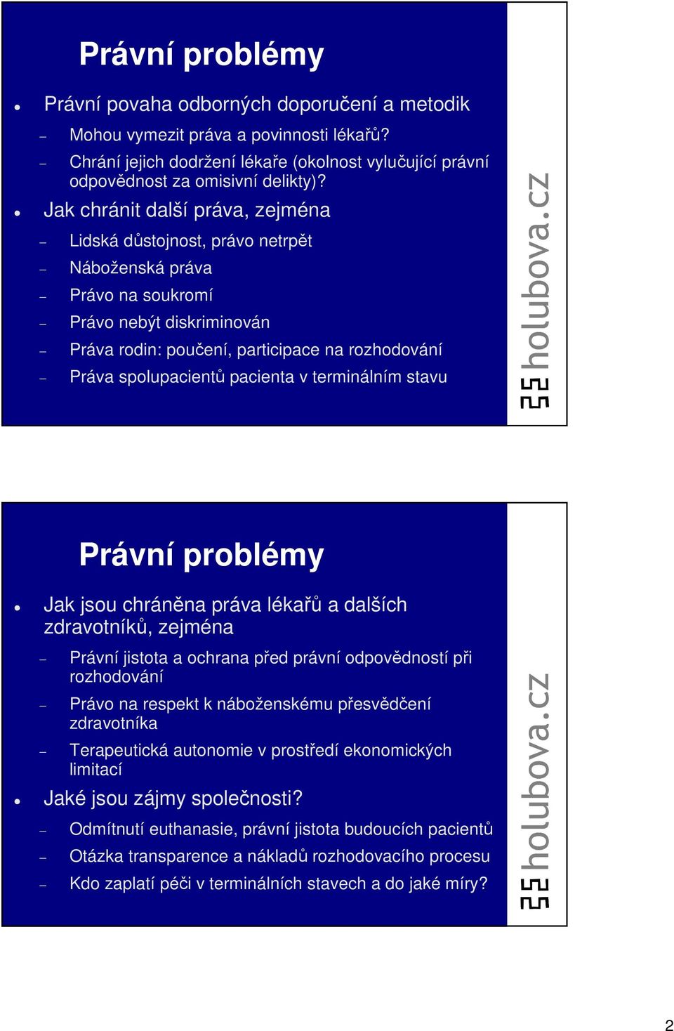 pacienta v terminálním stavu Právní problémy Jak jsou chráněna práva lékařů a dalších zdravotníků, zejména Právní jistota a ochrana před právní odpovědností při rozhodování Právo na respekt k